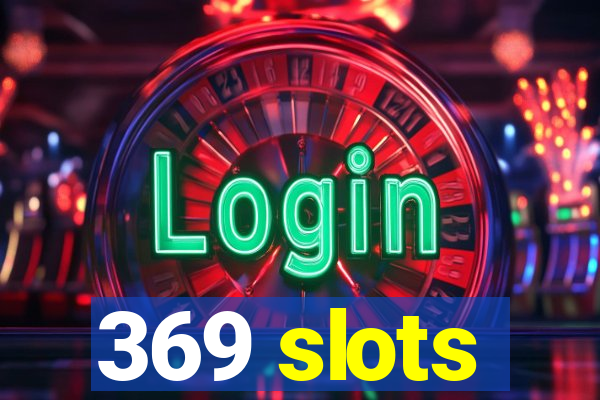 369 slots